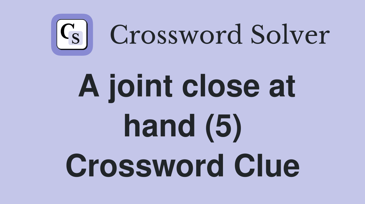 A joint close at hand (5) Crossword Clue Answers Crossword Solver